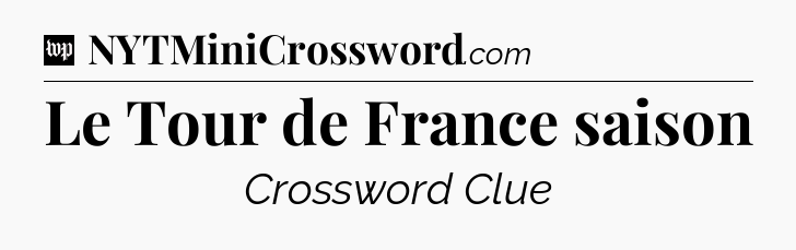 Le Tour de France saison Crossword Clue