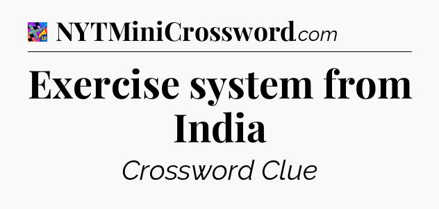 Exercise system from India Crossword Clue