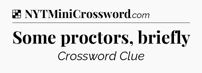 Solution: Some proctors, briefly - NYT Crossword