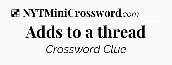 Solution: Adds to a thread - NYT Crossword