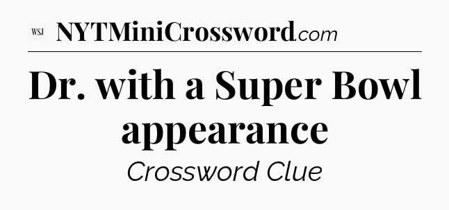 Dr. with a Super Bowl appearance - WSJ Crossword