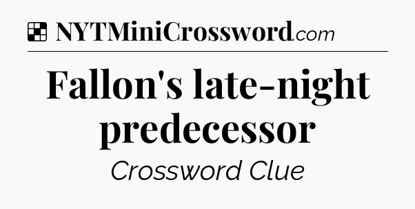 Solution: Fallon's late-night predecessor - NYT Crossword