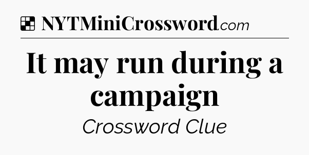 Solution: It may run during a campaign - NYT Crossword