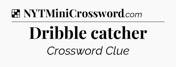 Solution: Dribble catcher - NYT Crossword