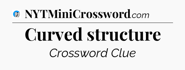 Curved structure Crossword Clue