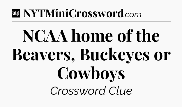 NCAA home of the Beavers, Buckeyes or Cowboys Crossword Clue
