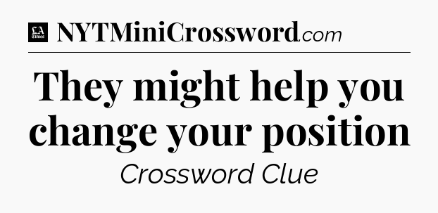 They might help you change your position - LA Times Crossword