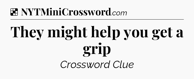 Solution: They might help you get a grip - NYT Crossword