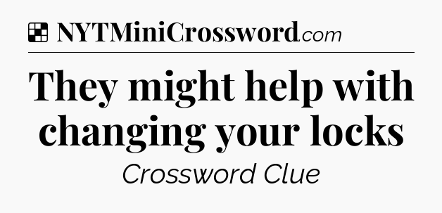 Solution: They might help with changing your locks - NYT Crossword