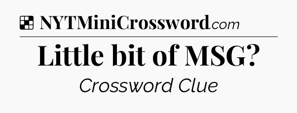 Solution: Little bit of MSG - NYT Crossword
