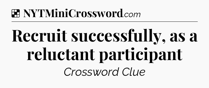 Solution: Recruit successfully, as a reluctant participant - NYT Crossword