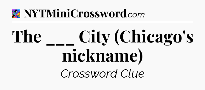 The ___ City (Chicago's nickname) Crossword Clue