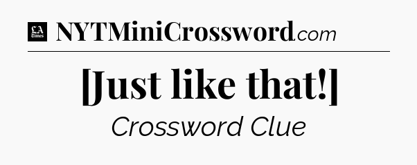 [Just like that!] - LA Times Crossword