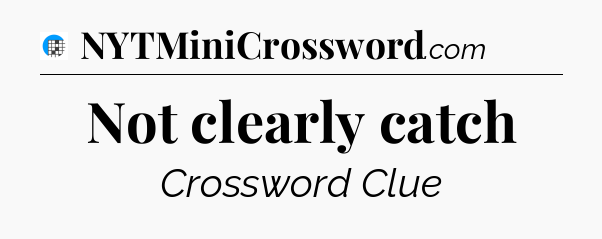 Not clearly catch Crossword Clue