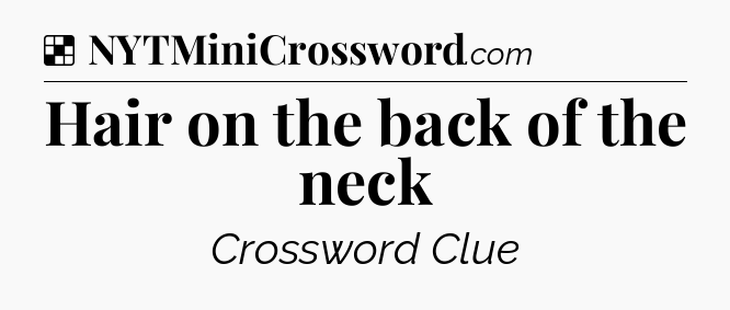 Solution: Hair on the back of the neck - NYT Crossword