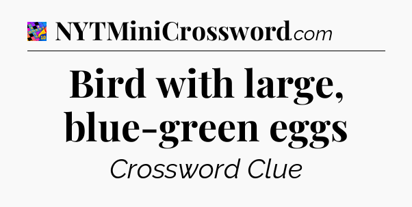 Bird with large, blue-green eggs Crossword Clue