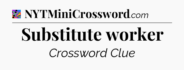 Substitute worker Crossword Clue
