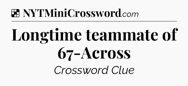 Solution: Longtime teammate of 67-Across - NYT Crossword