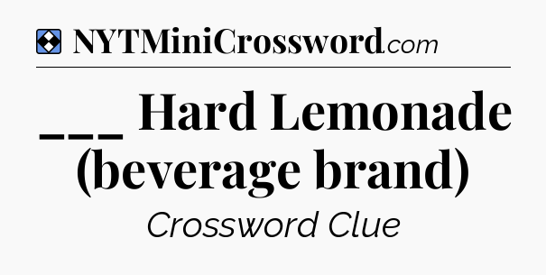 Solution: ___ Hard Lemonade (beverage brand) - NYT Mini Crossword