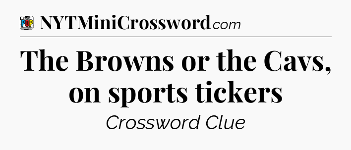 The Browns or the Cavs, on sports tickers Crossword Clue