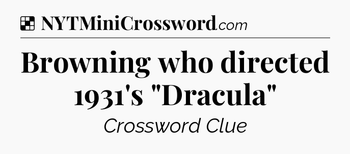 Solution: Browning who directed 1931's 
