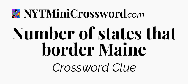 Number of states that border Maine Crossword Clue