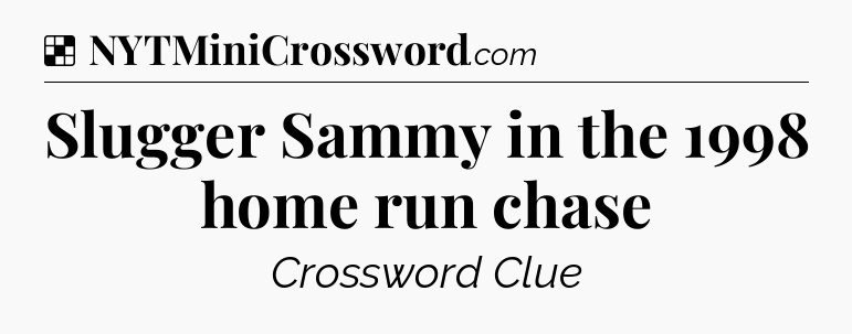 Solution: Slugger Sammy in the 1998 home run chase - NYT Crossword