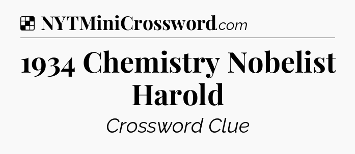 Solution: 1934 Chemistry Nobelist Harold - NYT Crossword
