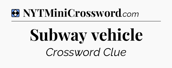 Solution: Subway vehicle - NYT Mini Crossword