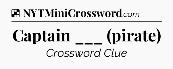 Solution: Captain ___ (pirate) - NYT Crossword