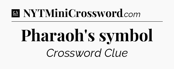 Pharaoh's symbol - LA Times Crossword