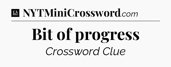 Bit of progress - LA Times Crossword