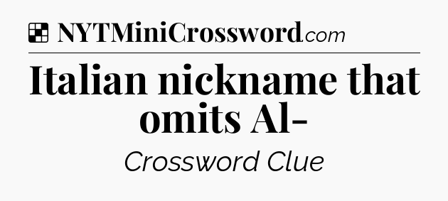 Solution: Italian nickname that omits Al- - NYT Crossword