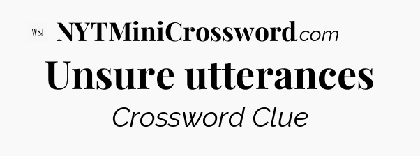 Unsure utterances - WSJ Crossword