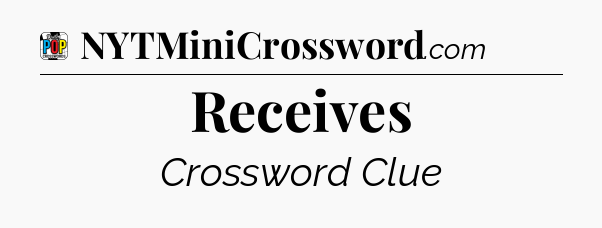 Receives Crossword Clue