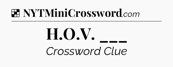 Solution: H.O.V. ___ - NYT Crossword