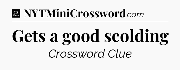 Gets a good scolding - LA Times Crossword