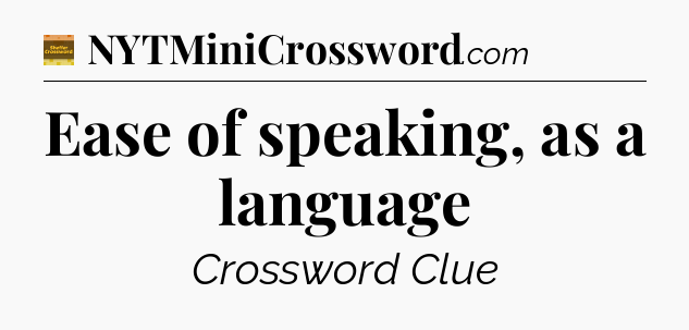 Ease of speaking, as a language - Eugene Sheffer Crossword