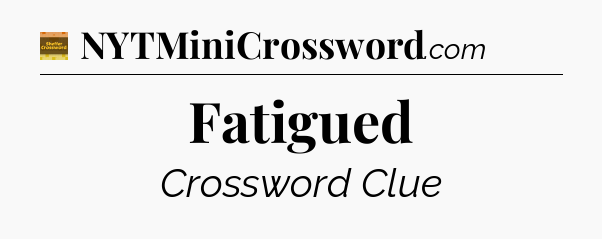 Fatigued - Eugene Sheffer Crossword