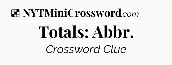Solution: Totals: Abbr - NYT Crossword