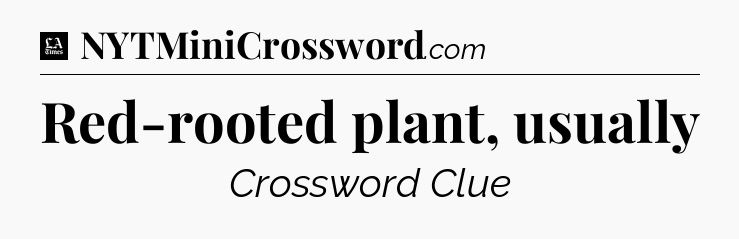 Red-rooted plant, usually - LA Times Crossword
