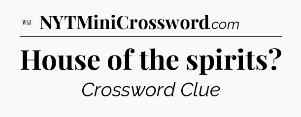 House of the spirits - WSJ Crossword