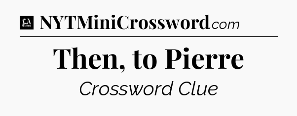 Then, to Pierre - LA Times Crossword