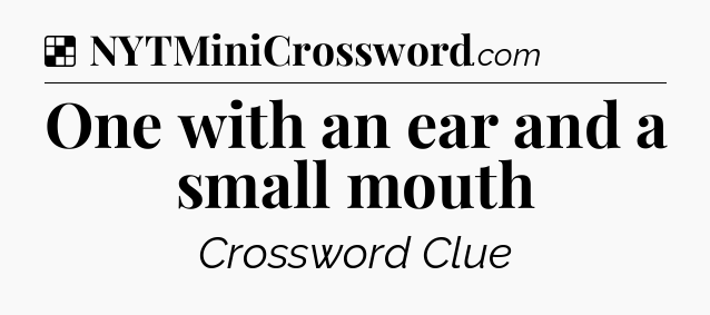 Solution: One with an ear and a small mouth - NYT Crossword