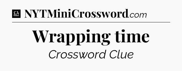 Wrapping time - LA Times Crossword