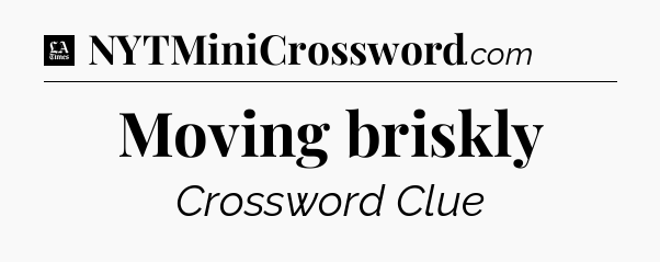 Moving briskly - LA Times Crossword