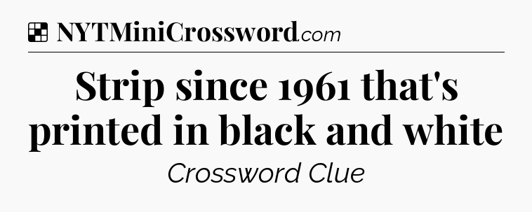 Solution: Strip since 1961 that's printed in black and white - NYT Crossword