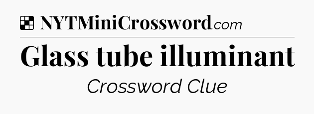 Solution: Glass tube illuminant - NYT Crossword