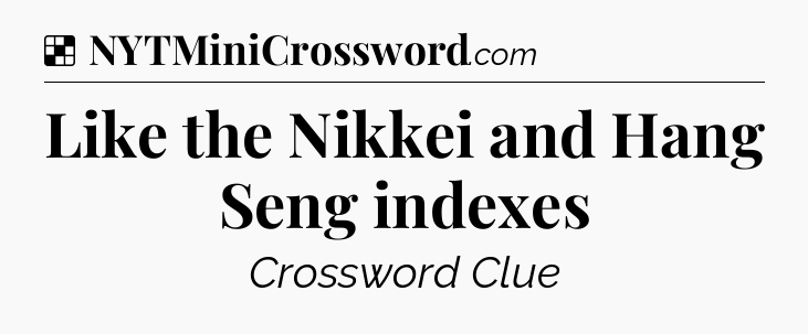 Solution: Like the Nikkei and Hang Seng indexes - NYT Crossword