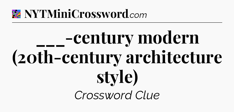 ___-century modern (20th-century architecture style) Crossword Clue